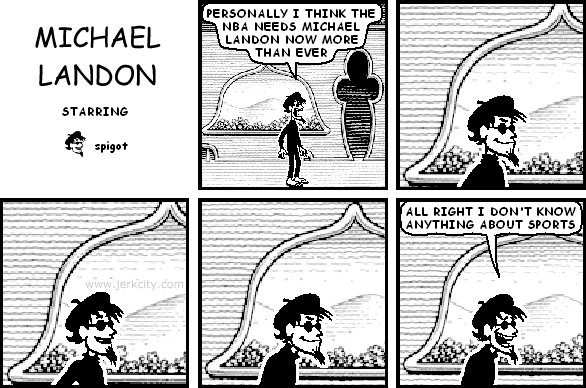 spigot: PERSONALLY I THINK THE NBA NEEDS MICHAEL LANDON NOW MORE THAN EVER
spigot: ALL RIGHT I DON'T KNOW ANYTHING ABOUT SPORTS