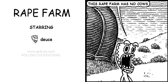 deuce: THIS RAPE FARM HAS NO COWS