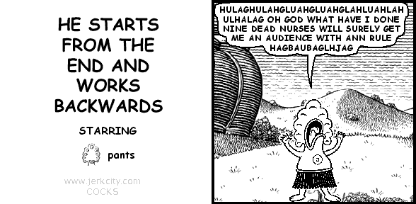 pants: HULAGHULAHGLUAHGLUAHGLAHLUAHLAHULHALAG OH GOD WHAT HAVE I DONE NINE DEAD NURSES WILL SURELY GET ME AN AUDIENCE WITH ANN RULE HAGBAUBAGLHJAG