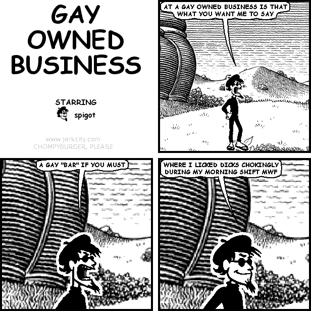 spigot: AT A GAY OWNED BUSINESS IS THAT WHAT YOU WANT ME TO SAY
spigot: A GAY "BAR" IF YOU MUST
spigot: WHERE I LICKED DICKS CHOKINGLY DURING MY MORNING SHIFT MWF