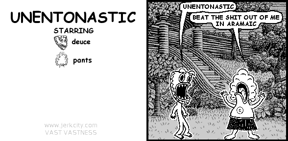 deuce: UNENTONASTIC
pants: BEAT THE SHIT OUT OF ME IN ARAMAIC