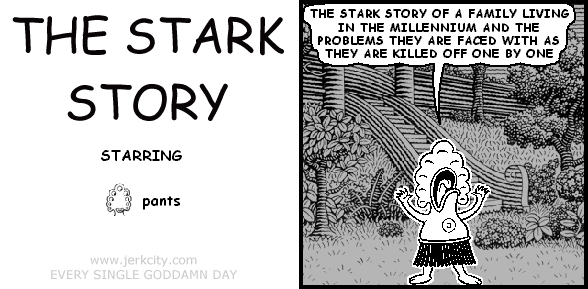pants: THE STARK STORY OF A FAMILY LIVING IN THE MILLENNIUM AND THE PROBLEMS THEY ARE FACED WITH AS THEY ARE KILLED OFF ONE BY ONE