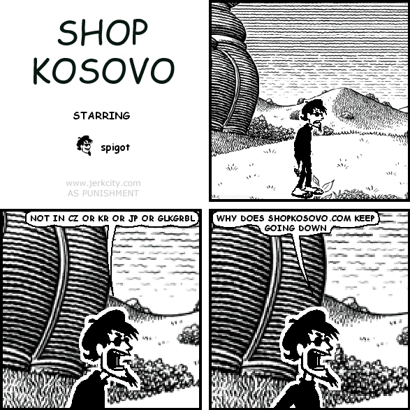 spigot: NOT IN CZ OR KR OR JP OR GLKGRBL
spigot: WHY DOES SHOPKOSOVO.COM KEEP GOING DOWN