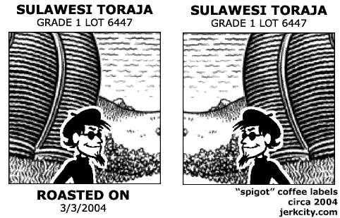 : SULAWESI TORAJA			
: GRADE 1 LOT 6447			
: ROASTED ON			
: 3/3/2004			
: "spigot" coffee labels			
: circa 2004			
: jerkcity.com