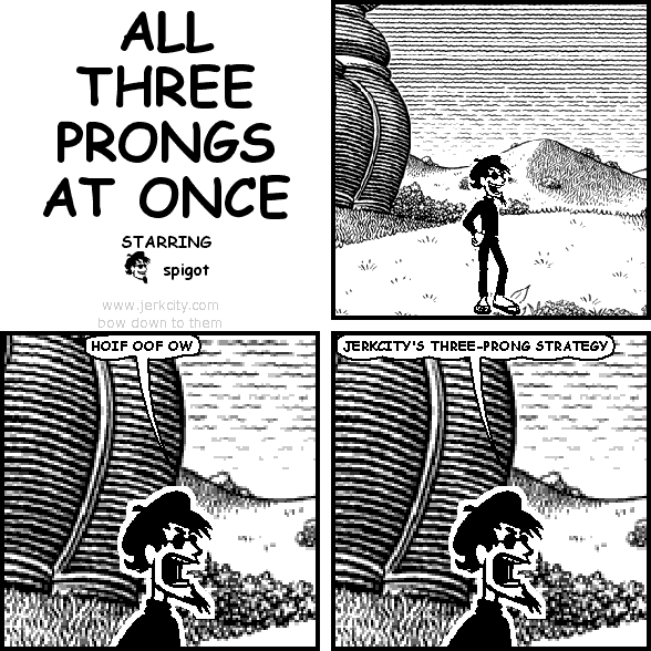 spigot: HOIF OOF OW
spigot: JERKCITY'S THREE-PRONG STRATEGY