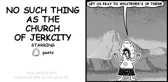 pants: LET US PRAY TO WHATEVER'S UP THERE