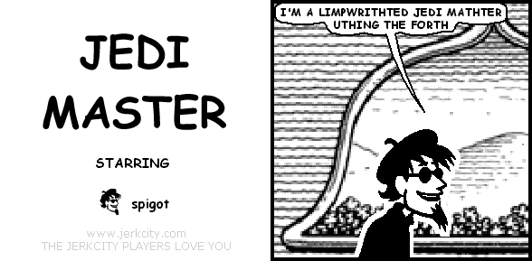 spigot: I'M A LIMPWRITHTED JEDI MATHTER UTHING THE FORTH