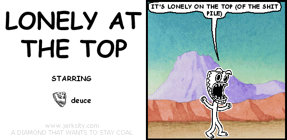 deuce: IT'S LONELY ON THE TOP (OF THE SHIT PILE)