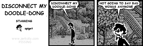 spigot: DISCONNECT MY DOODLE-DONG
spigot: NOT GOING TO SAY BAD WORDS ANYMORE