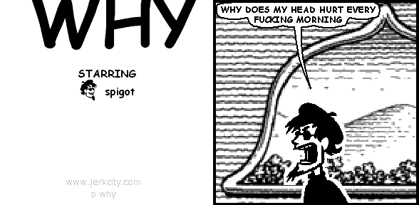 spigot: WHY DOES MY HEAD HURT EVERY FUCKING MORNING