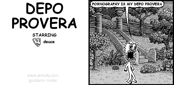deuce: PORNOGRAPHY IS MY DEPO PROVERA