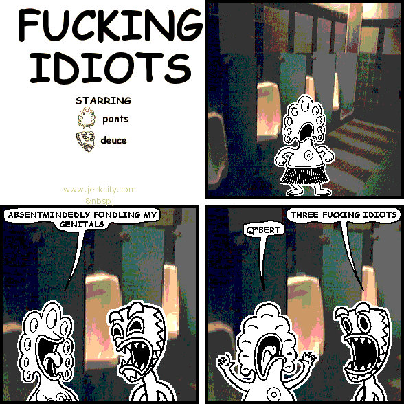 fucking idiots