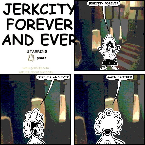 pants: JERKCITY FOREVER 
pants: FOREVER AND EVER
pants: AMEN BROTHER