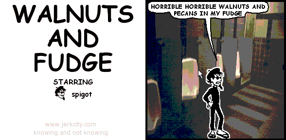 spigot: HORRIBLE HORRIBLE WALNUTS AND PECANS IN MY FUDGE