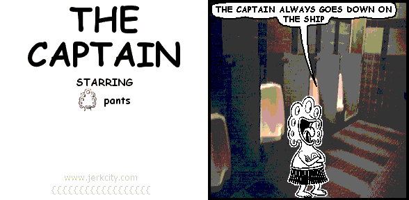 pants: THE CAPTAIN ALWAYS GOES DOWN ON THE SHIP