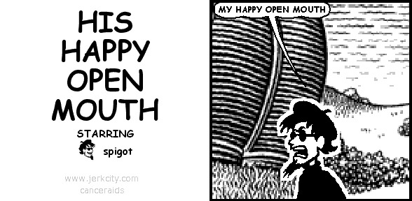 spigot: MY HAPPY OPEN MOUTH