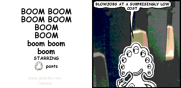 pants: BLOWJOBS AT A SURPRISINGLY LOW COST