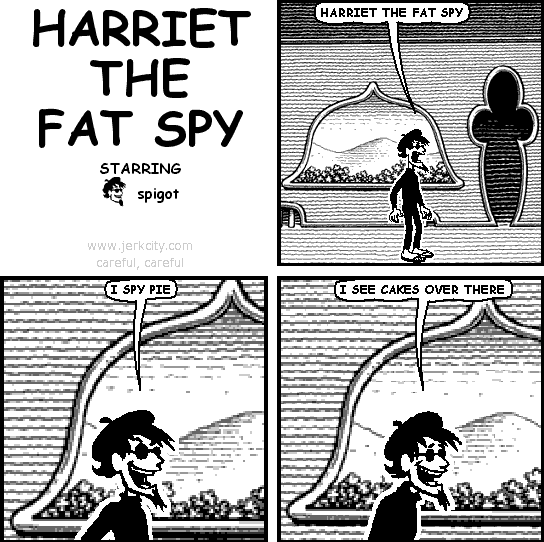 spigot: HARRIET THE FAT SPY
spigot: I SPY PIE
spigot: I SEE CAKES OVER THERE