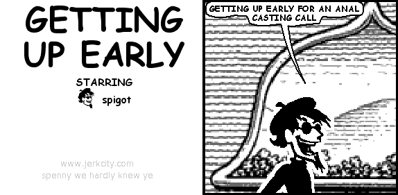spigot: GETTING UP EARLY FOR AN ANAL CASTING CALL