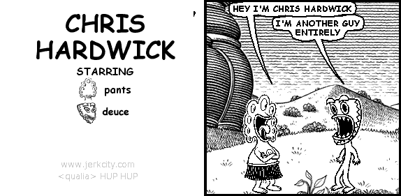 pants: HEY I'M CHRIS HARDWICK
deuce: I'M ANOTHER GUY ENTIRELY