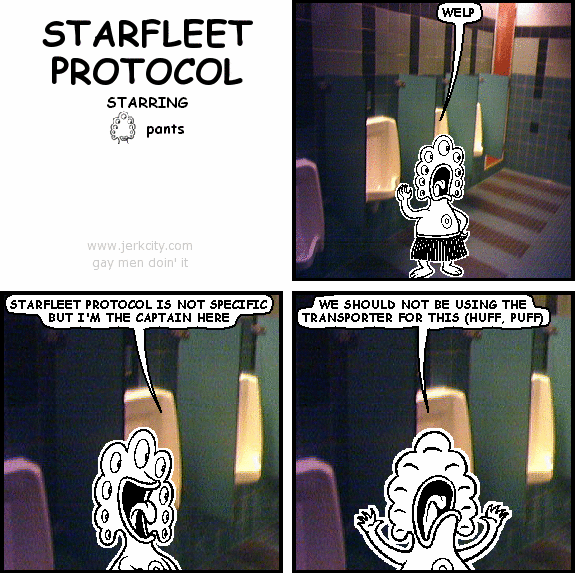 pants: WELP
pants: STARFLEET PROTOCOL IS NOT SPECIFIC BUT I'M THE CAPTAIN HERE
pants: WE SHOULD NOT BE USING THE TRANSPORTER FOR THIS (HUFF, PUFF)
