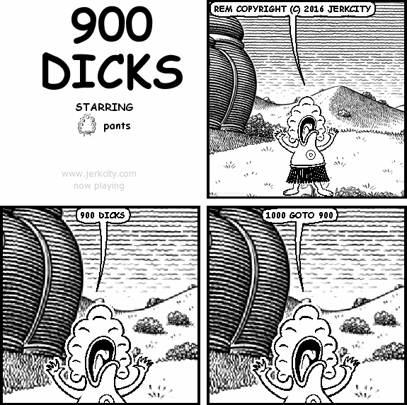 pants: REM COPYRIGHT (C) 2016 JERKCITY
pants: 900 DICKS
pants: 1000 GOTO 900