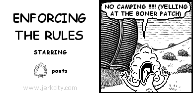pants: NO CAMPING !!!!! (YELLING AT THE BONER PATCH)