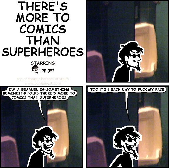 spigot: i'm a bearded 20-something reminding folks there's more to comics than superheroes
spigot: "toon" in each day to fuck my face