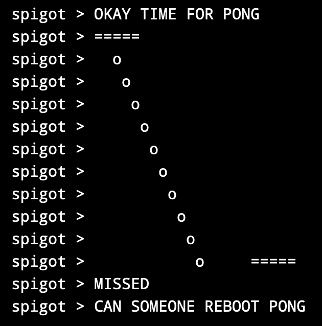spigot: okay time for pong
spigot: missed
spigot: can somebody reboot pong