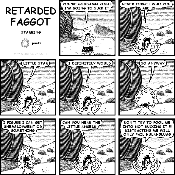 pants: YOU'RE GODDAMN RIGHT I'M GOING TO SUCK IT
pants: NEVER FORGET WHO YOU ARE
pants: LITTLE STAR
pants: I DEFINITELY WOULD
pants: SO ANYWAY
pants: I FIGURE I CAN GET UNEMPLOYMENT OR SOMETHING
pants: CAN YOU HEAR THE LITTLE ANGELS
pants: DON'T TRY TO FOOL ME INTO NOT SUCKING IT !!! DISTRACTING ME WILL  ONLY FAIL HULAHGLUAG
