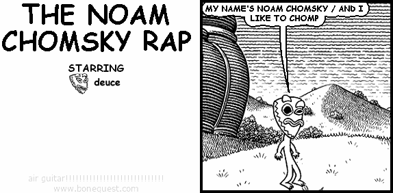 deuce: MY NAME'S NOAM CHOMSKY / AND I LIKE TO CHOMP