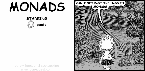 pants: CAN'T GET PAST THE NADS IN MONADS