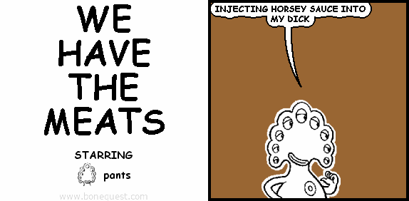 pants: INJECTING HORSEY SAUCE INTO MY DICK