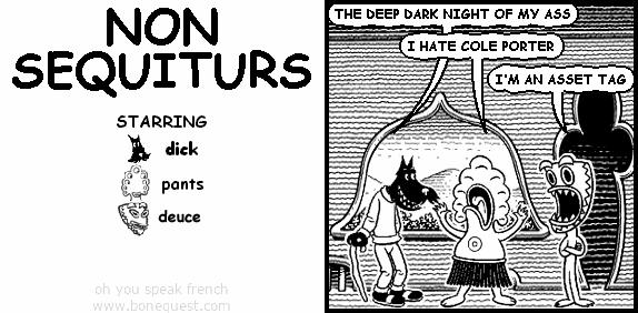 dick: THE DEEP DARK NIGHT OF MY ASS
pants: I HATE COLE PORTER
deuce: I'M AN ASSET TAG