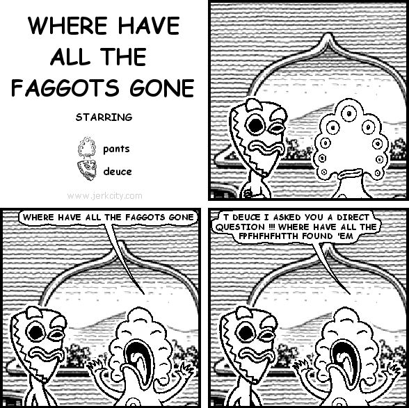 where have all the faggots gone