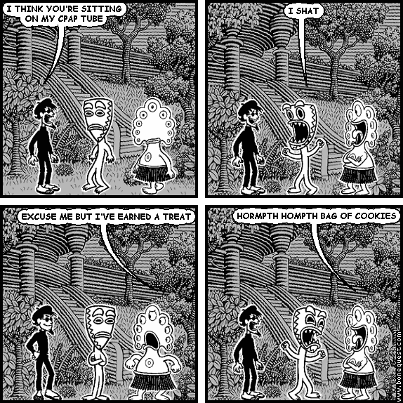 spigot: I THINK YOU'RE SITTING ON MY CPAP TUBE
deuce: I SHAT
pants: EXCUSE ME BUT I'VE EARNED A TREAT
pants: HORMPTH HOMPTH BAG OF COOKIES